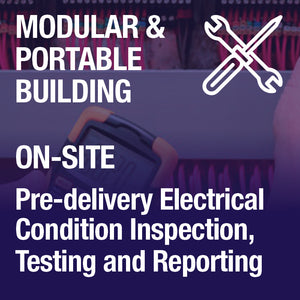 Welfare - Modular & Portable Building Pre-delivery Electrical Condition Inspection, Testing and Reporting, on site